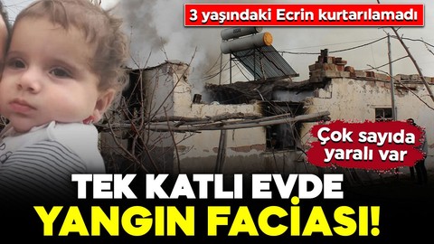 Tek katlı evde yangın faciası! 3 yaşındaki Ecrin kurtarılamadı: 4'ü çocuk 5 kişi yaralı