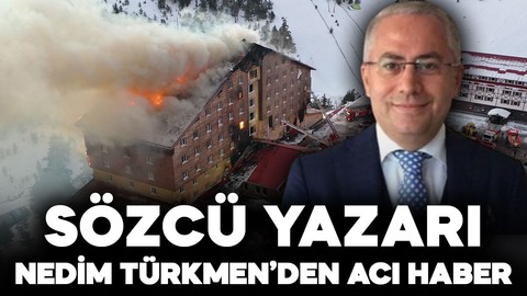 Sözcü Yazarı Nedim Türkmen, Kartalkaya'daki yangın faciasında hayatını kaybetti