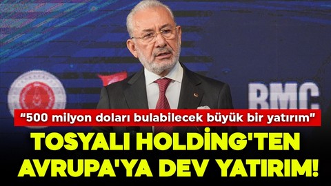 Tosyalı Holding'ten Avrupa'ya dev yatırım! Fuat Tosyalı açıkladı: “500 milyon doları bulabilecek büyük bir yatırım”