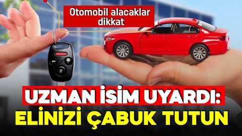 Otomobil alacaklar dikkat! Uzman isim uyardı:  Elinizi çabuk tutun