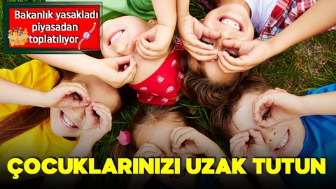 Anne babalar dikkat! Bu ürünleri çocuklarınızdan uzak tutun! Bakanlık yasakladı, toplatılıyorlar