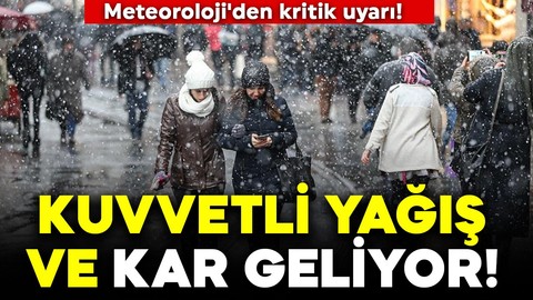 Meteoroloji'den kritik uyarı: Kuvvetli yağış ve kar geliyor!