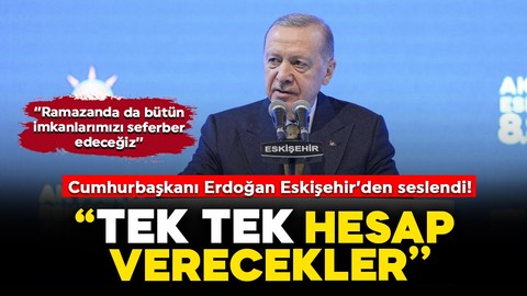 Cumhurbaşkanı Erdoğan: ''Tek tek hesap verecekler''