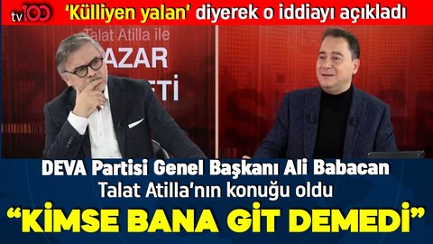 DEVA Partisi Genel Başkanı Ali Babacan'dan Talat Atilla'ya özel açıklamalar: Kimse bana git demedi!