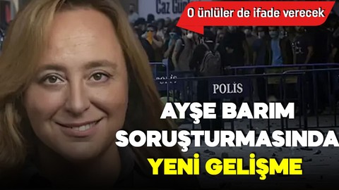 Ayşe Barım hakkında Gezi Parkı soruşturması genişliyor!