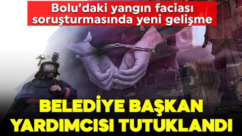 Yangın faciasında Bolu Belediye Başkan Yardımcısı ve itfaiye müdürü tutuklandı