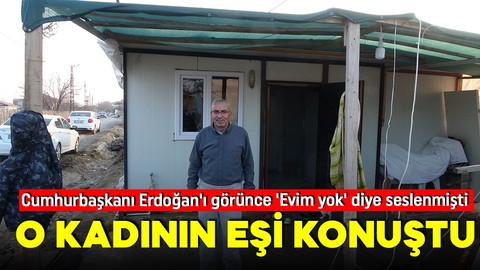 Cumhurbaşkanı Erdoğan'ı görünce 'Evim yok' diye seslenmişti! O kadının eşi konuştu