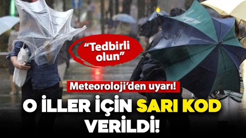 Meteoroloji'den o iller için sarı kodlu uyarı! "Olumsuzluklara karşı tedbirli olun"