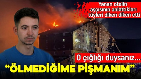 Kartalkaya'da yanan otelin aşçısı yaşananları anlattı: Ölmediğime pişmanım, cehennemi yaşadık!