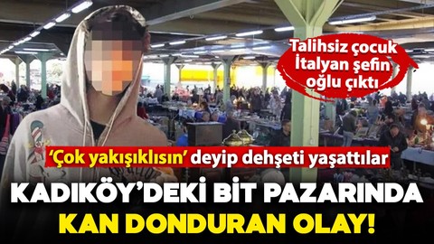 Kadıköy'deki bit pazarında kan donduran olay: 'Çok yakışıklısın' deyip İtalyan şefin oğluna dehşeti yaşattılar!