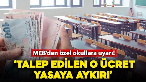 MEB'den özel okullara uyarı: 'Özel okulların talep ettiği o ücret yasaya aykırı'