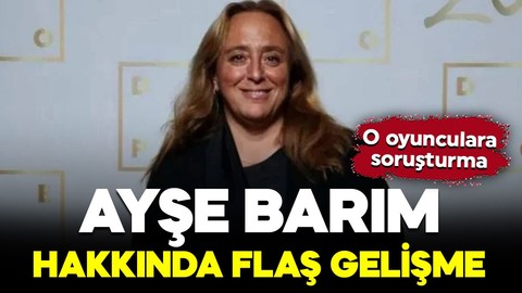 Ayşe Barım hakkında flaş gelişme!