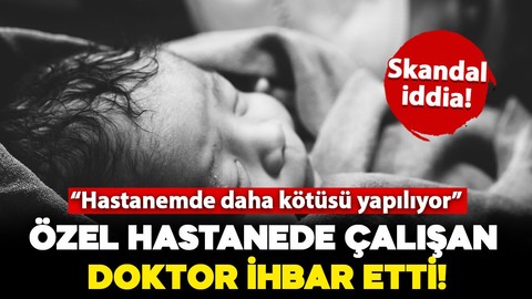 İstanbul'da özel bir hastanede skandal iddia: Çalışan doktor ihbar etti!