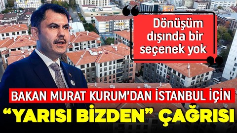 Bakan Murat Kurum'dan İstanbul için Yarısı Bizden çağrısı: Dönüşüm dışında bir seçenek yok