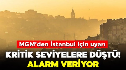 MGM'den İstanbul için uyarı! Kritik seviyelere düştü, alarm veriyor!