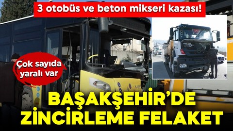 Başakşehir'de zincirleme felaket! 3 otobüs ve beton mikseri kazası! Çok sayıda yaralı var