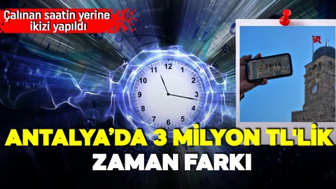 Çalınan saatin yerine ikizi yapıldı! Ama çözüm olmadı! Antalya'da 3 milyon 600 TL'lik zaman farkı!