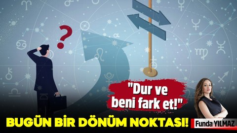 Bugün bir dönüm noktası!  "Dur ve beni fark et!"