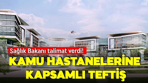 Sağlık Bakanı Memişoğlu talimat verdi! Kamu hastanelerine kapsamlı teftiş başlatıldı