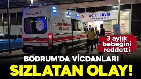 Bodrum'da vicdanları sızlatan olay! 3 aylık bebeğini reddetti