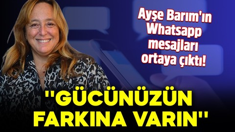 Ayşe Barım'ın Whatsapp mesajları ortaya çıktı! ''Gücünüzün farkına varın''