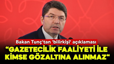 Bakan Tunç: Gazetecilik faaliyeti ile kimse gözaltına alınmaz