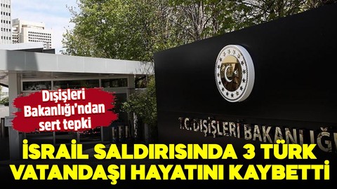 İsrail'in hava saldırısında 3 Türk vatandaşı hayatını kaybetti! Dışişleri Bakanlığı'ndan sert tepki