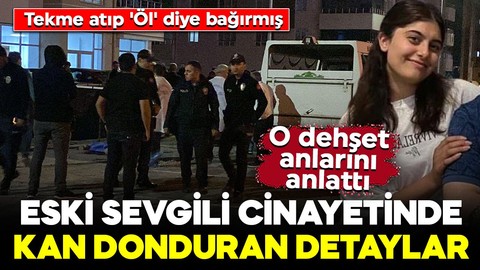 Eski sevgili cinayetinde kan donduran detaylar: Tekme atıp 'Öl' diye bağırmış