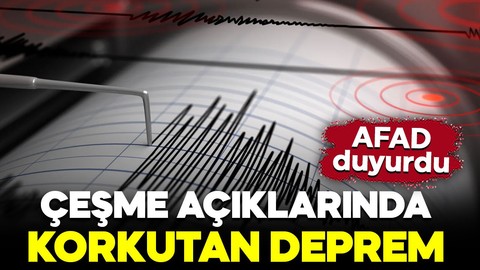 AFAD duyurdu: İzmir'de Çeşme açıklarında korkutan deprem