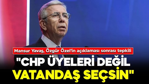 Mansur Yavaş, Özgür Özel'in açıklaması sonrası tepkili: "CHP üyeleri değil vatandaş seçsin"