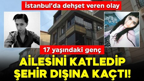 İstanbul'da vahşet: 17 yaşındaki genç ailesini katledip Bursa'ya kaçtı