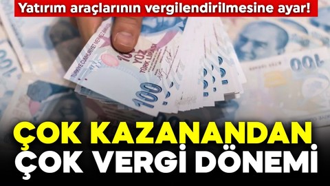 Çok kazanandan çok vergi dönemi: Yatırım araçlarının vergilendirilmesine ayar!