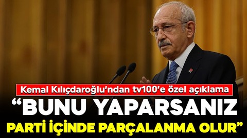 Kemal Kılıçdaroğlu’ndan tv100'e özel açıklama: “Aday ilan ederseniz parti içinde parçalanma olur” 