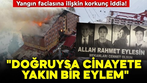 Yangın faciasına ilişkin korkunç iddia! "İddialar doğruysa cinayete yakın bir eylem"