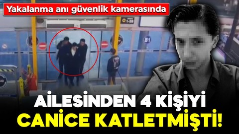 Ailesinden 4 kişiyi canice katletmişti! Yakalanma anı güvenlik kamerasında