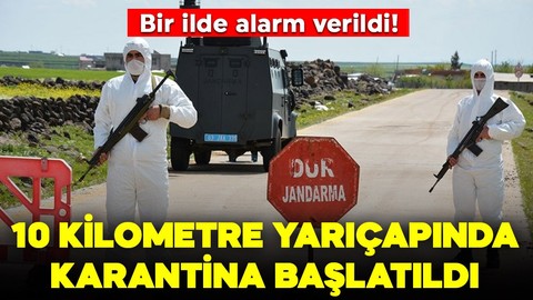 Bir ilde alarm! 10 kilometre yarıçapında karantina başlatıldı