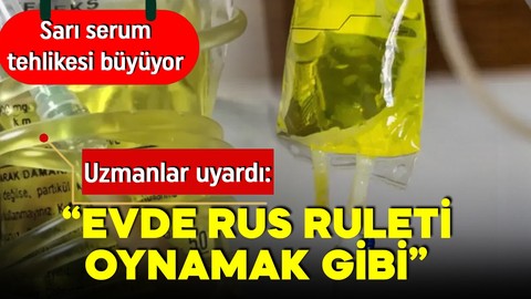 Sarı serum tehlikesi büyüyor! Uzmanlar uyarıyor: "Evde rus ruleti oynamak gibi"