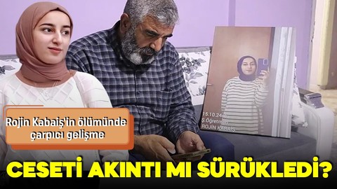 Rojin Kabaiş'in ölümünde yeni gelişme! Ceset akıntı ile mi geldi?