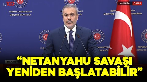 Dışişleri Bakanı Fidan: Netanyahu savaşı yeniden başlatabilir