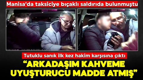 Manisa'da aracına bindiği taksiciyi bıçakla gasbetmeye çalışan şahıs hakim karşısında: "Arkadaşım kahveme uyuşturucu madde atmış"