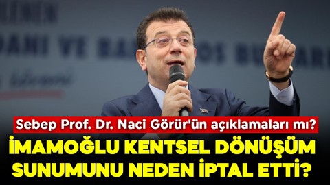 Ekrem İmamoğlu kentsel dönüşüm sunumunu neden iptal etti? Sebep Prof. Dr. Naci Görür'ün açıklamaları mı?