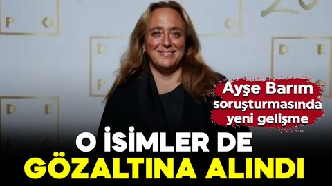 Ayşe Barım soruşturmasında yeni gelişme: O isimlerde gözaltına alındı