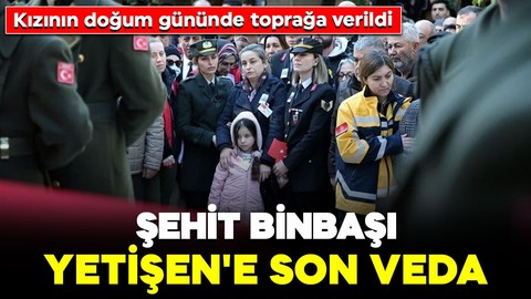 Şehit Binbaşı Yetişen'e son veda: Kızının doğum gününde toprağa verildi