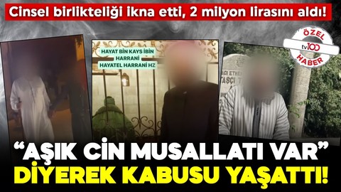 “Aşık cin musallatı var” dedi: Kâbusu yaşattı! Cinsel birlikteliği ikna etti, 2 milyon lirasını aldı!