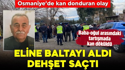 Kan donduran olay! Baba-oğul arasında tartışmada kan döküldü! Eline baltayı aldı, dehşet saçtı