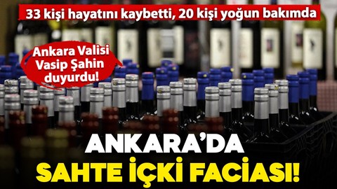 Ankara Valisi Vasip Şahin duyurdu: Ankara'da sahte içkiden 33 kişi vefat etti, 20 kişi yoğun bakımda!