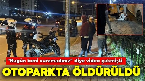 "Bugün beni vuramadınız" diye video çekmişti! Otoparkta öldürüldü