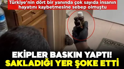 Türkiye'nin dört bir yanında çok sayıda insanın yaşamını yitirmesine sebep olmuştu! Ekipler baskın yaptı, sakladığı yer şoke etti