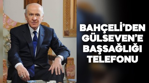 Bahçeli'den Gülseven'e başsağlığı telefonu