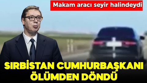 Makam aracı seyir halindeydi! Sırbistan Cumhurbaşkanı ölümden döndü